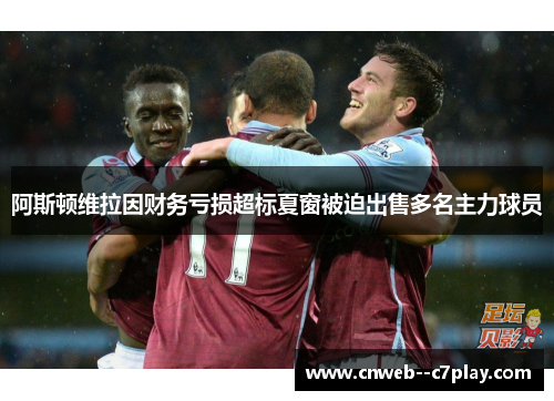 阿斯顿维拉因财务亏损超标夏窗被迫出售多名主力球员