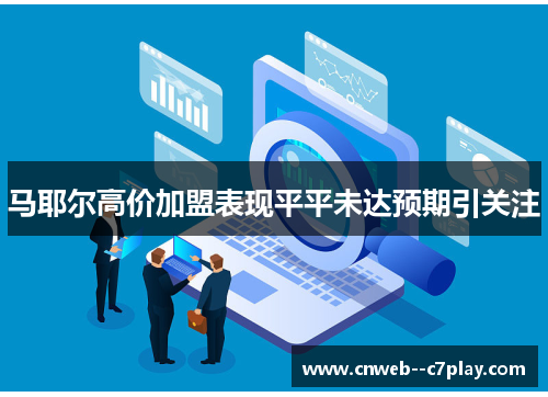 马耶尔高价加盟表现平平未达预期引关注