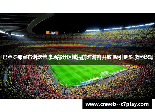 巴塞罗那宣布诺坎普球场部分区域提前对游客开放 吸引更多球迷参观 巴塞罗那宣布诺坎普球场部分区域提前对游客开放 吸引更多球迷参观